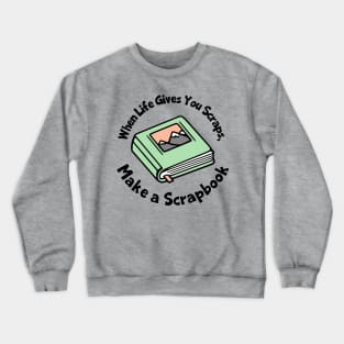 When Life Gives You Scraps, Make A Scrapbook Crewneck Sweatshirt